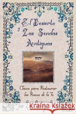 El Desierto Y Las Sendas Antiguas: Claves Para Restaurar Las Raices de la Fe López, José Luis Santiago 9798419784109 Independently Published - książka