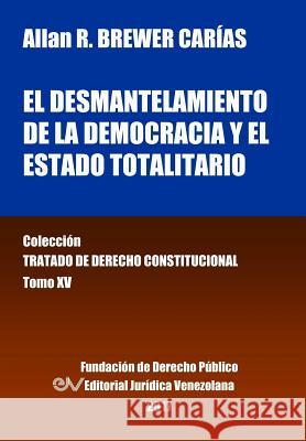 El desmantelamiento de la democracia y el Estado Totalitario. Tomo XV. Colección Tratado de Derecho Constitucional Brewer-Carías, Allan R. 9789803653026 Fundacion Editorial Juridica Venezolana - książka