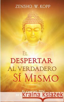 El despertar al Verdadero Sí Mismo: El camino ZEN de la mística holística Kopp, Zensho W. 9783746010298 Books on Demand - książka