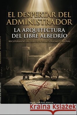 El Despertar del Administrador: La Arquitectura del Libre Albedrío Diaz Bonilla, Oscar Ivan 9798253580301 Independently Published - książka