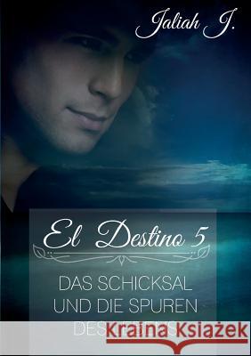 El Destino 5: Das Schicksal und die Spuren des Lebens J, Jaliah 9783734771040 Books on Demand - książka