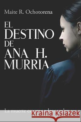 El Destino de Ana H. Murria Maite R. Ochotorena 9781539024736 Createspace Independent Publishing Platform - książka
