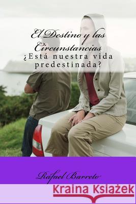 El Destino y las Circunstancias: ¿Está nuestro futuro predestinado? Barreto, Rafael 9781495303463 Createspace - książka