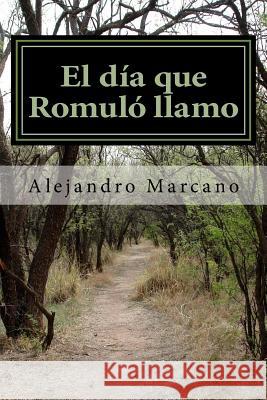 El dia que Romulo llamo: aquellos años setenta Marcano, Alejandro 9781519516831 Createspace Independent Publishing Platform - książka