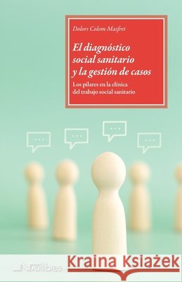 El diagn?stico social sanitario y la gesti?n de casos.: Los pilares en la cl?nica del trabajo social sanitario Dolors Colo 9788419755308 Nau Llibres - książka