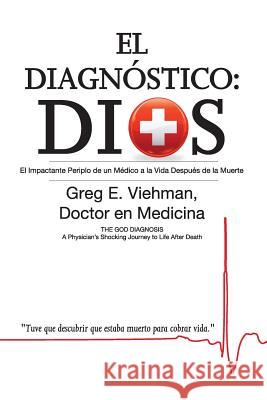 El Diagnostico: Dios: El Impactante Periplo de Un Medico a la Vida Despues de La Muerte Greg Viehman Maria Riega 9781937355197 Big Mac Publishers - książka