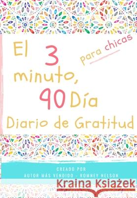 El diario de gratitud de 3 minutos y 90 días para niñas: Un diario de pensamiento positivo y gratitud para que los niñas promuevan la felicidad, la au Nelson, Romney 9781922453419 Life Graduate Publishing Group - książka