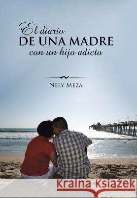 El diario de una madre con un hijo adicto Meza, Nely 9781506505329 Palibrio - książka