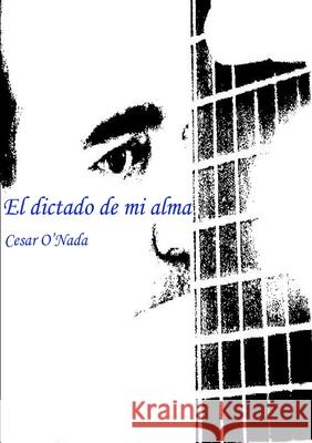 El dictado de mi alma Cesar O'Nada 9781326110260 Lulu.com - książka