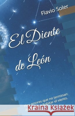 El Diente de León: Hay amores que no terminan: aprenden a habitar el viento. Soler, Flavio 9798191294872 Independently Published - książka