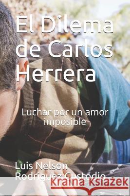 El Dilema de Carlos Herrera: Luchar por un amor imposible Rodríguez Custodio, Luis Nelson 9781726785532 Independently Published - książka