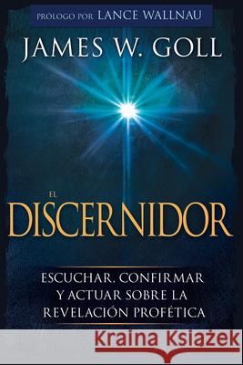 El Discernidor: Escuchar, Confirmar Y Actuar Sobre La Revelación Profética Goll, James W. 9781641232555 Whitaker House - książka