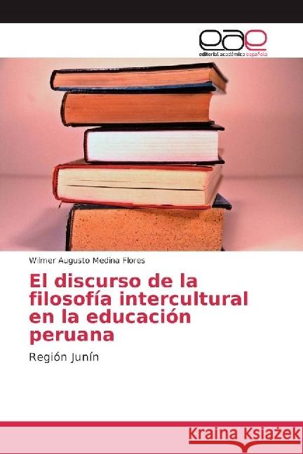 El discurso de la filosofía intercultural en la educación peruana : Región Junín Medina Flores, Wilmer Augusto 9783659651595 Editorial Académica Española - książka