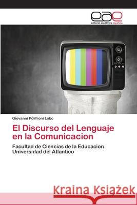 El Discurso del Lenguaje en la Comunicacion Polifroni Lobo, Giovanni 9786202117807 Editorial Académica Española - książka