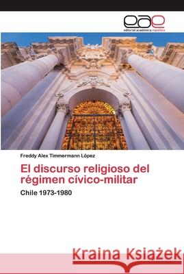 El discurso religioso del régimen cívico-militar Timmermann López, Freddy Alex 9786200388704 Editorial Académica Española - książka