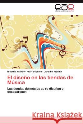 El Diseno En Las Tiendas de Musica Ricardo Franco Pilar Becerra Carolina Medina 9783659016271 Editorial Acad Mica Espa Ola - książka