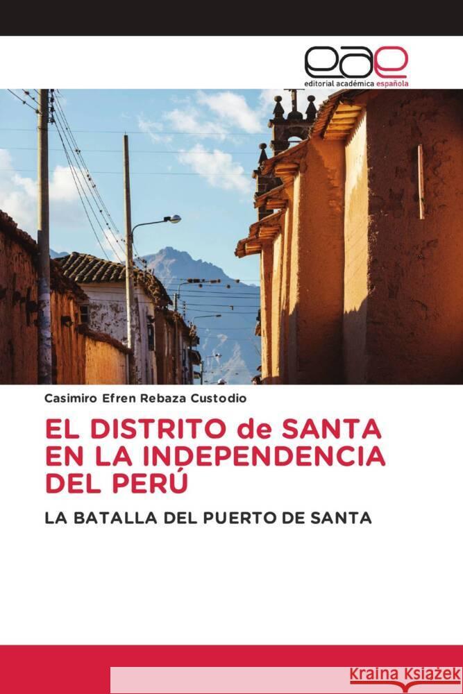 EL DISTRITO de SANTA EN LA INDEPENDENCIA DEL PERÚ Rebaza Custodio, Casimiro Efren 9786203876642 Editorial Académica Española - książka