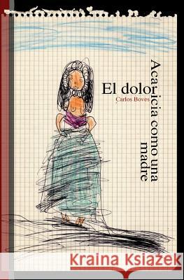El Dolor Acaricia Como Una Madre Carlos Boves 9781495942365 Createspace - książka