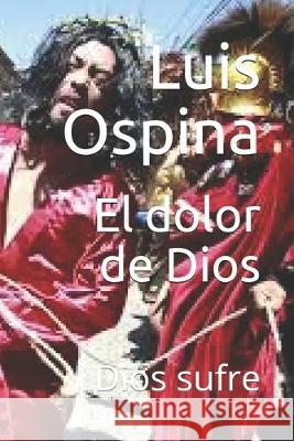El dolor de Dios: Dios sufre Luis Carlos Ospin 9781793930309 Independently Published - książka