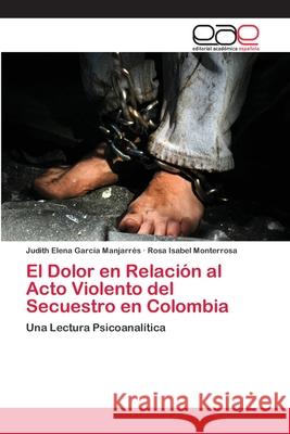 El Dolor en Relación al Acto Violento del Secuestro en Colombia García Manjarrés, Judith Elena 9783659079450 Editorial Academica Espanola - książka