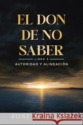 El Don de No Saber: Autoridad y Alineación Perez, Jose R. 9798950713903 Jose R. Perez - książka