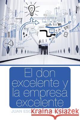 El don excelente y la empresa excelente Juan Escalante Nolasco 9781506511405 Palibrio - książka