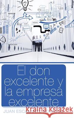 El don excelente y la empresa excelente Juan Escalante Nolasco 9781506511412 Palibrio - książka