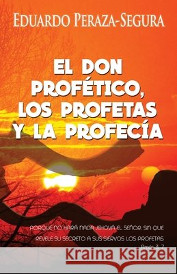 El don profético, los profetas y la profecía Peraza, Eduardo 9781475028485 Createspace - książka