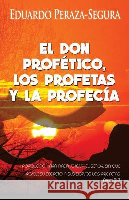 El don profético, los profetas y la profecía Peraza, Eduardo 9781475028485 Createspace - książka