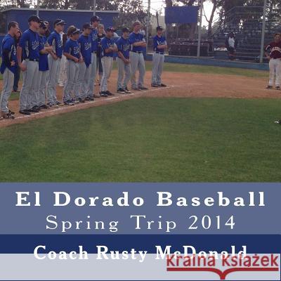 El Dorado Baseball Spring Trip 2014 Rusty McDonald 9781499511543 Createspace - książka