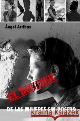 El dossier de las mujeres sin rostro Arribas, Angel 9781532840388 Createspace Independent Publishing Platform - książka