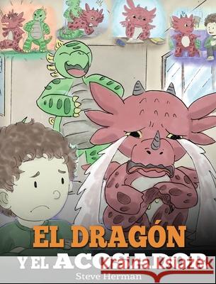 El Dragón y el Acosador: (Dragon and The Bully). Enseña a tu dragón cómo lidiar con un acosador. Un adorable cuento infantil para enseñarles a Herman, Steve 9781950280360 Dg Books Publishing - książka