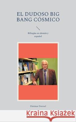 El dudoso big bang cósmico: Bilingüe en alemán y español Dressel, Dietmar 9783755733270 Books on Demand - książka