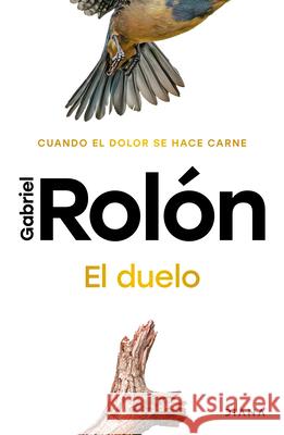 El Duelo: Cuando El Dolor Se Hace Carne. Nueva Edici?n / The Grief Gabriel Rol?n 9786073929561 Planeta Publishing - książka
