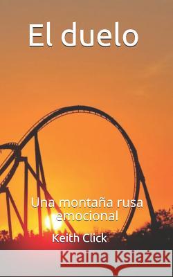 El duelo: Una monta?a rusa emocional Keith Click 9781076167767 Independently Published - książka