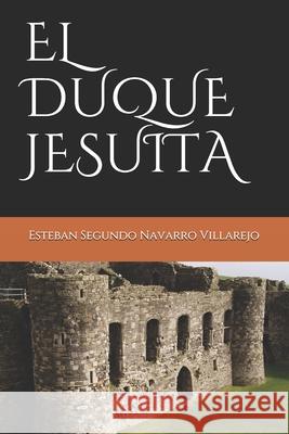 El Duque Jesuita Esteban Segundo Navarro Villarejo 9798615024719 Independently Published - książka