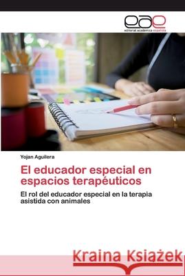 El educador especial en espacios terapéuticos Yojan Aguilera 9786200397447 Editorial Academica Espanola - książka