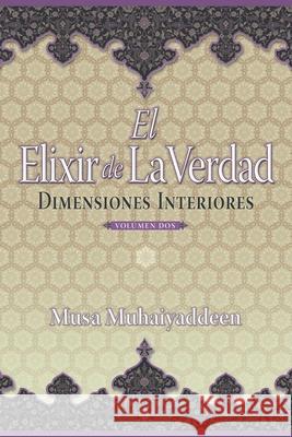 El Elixir de la Verdad: Dimensiones Interiores Musa Muhaiyaddeen 9780996565585 Witness Within, Inc. - książka