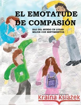 El Emotatude de Compasión: Haz del mundo un lugar mejor con sentimientos Porter, Karen White 9781946785305 Everfield Press - książka