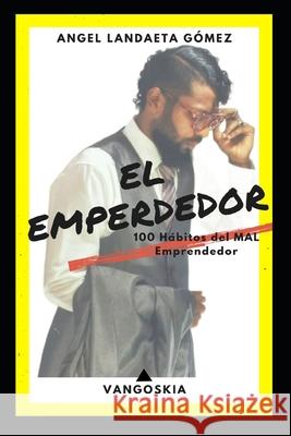 El Emperdedor: 100 Hábitos del Mal EMPRENDEDOR Angel Landaeta Gómez, Daibelys Cova 9781005312237 Vangoskia - książka