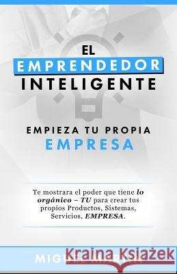 El Emprendedor Inteligente: Empieza Tu Propia Empresa Miguel Eliseo Martin 9781541138988 Createspace Independent Publishing Platform - książka