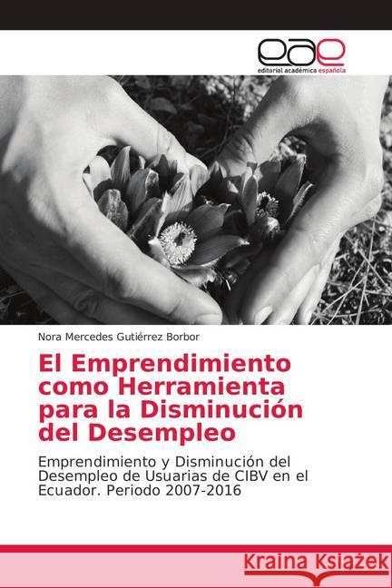El Emprendimiento como Herramienta para la Disminución del Desempleo : Emprendimiento y Disminución del Desempleo de Usuarias de CIBV en el Ecuador. Periodo 2007-2016 Gutiérrez Borbor, Nora Mercedes 9786139408696 Editorial Académica Española - książka