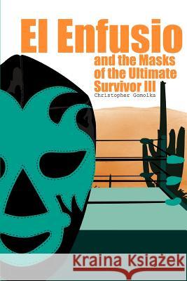 El Enfusio and the Masks of the Ultimate Survivor III Christopher Gomolka 9780595449859 iUniverse - książka