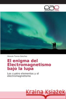 El enigma del Electromagnetismo bajo la lupa Torres-Sánchez, Horacio 9786202150811 Editorial Académica Española - książka