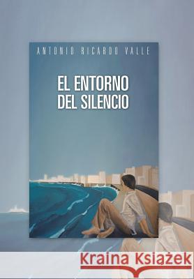 El Entorno del Silencio Antonio Ricardo Valle 9781463356477 Palibrio - książka