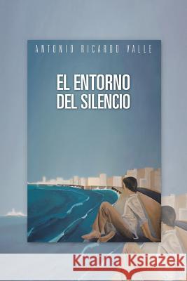 El Entorno del Silencio Antonio Ricardo Valle 9781463356484 Palibrio - książka