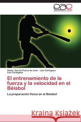 El Entrenamiento de La Fuerza y La Velocidad En El Beisbol Garcia Ponce De Leon Alexis              Cortegaza Luis 9783845498997 Editorial Academica Espanola - książka