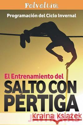 El entrenamiento del salto con pértiga. Programación del ciclo invernal Navas, Javi 9781533078056 Createspace Independent Publishing Platform - książka