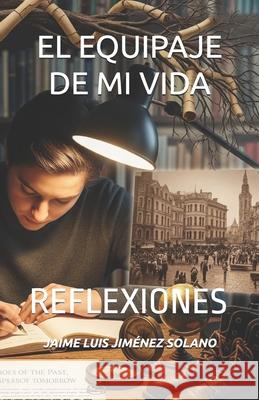El Equipaje de Mi Vida: Reflexiones Jaime Luis Jiménez Solano 9798357654410 Independently Published - książka