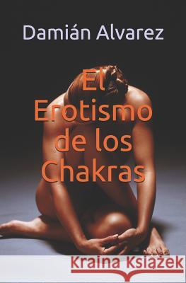 El Erotismo de Los Chakras Dami Alvarez 9781521854327 Independently Published - książka